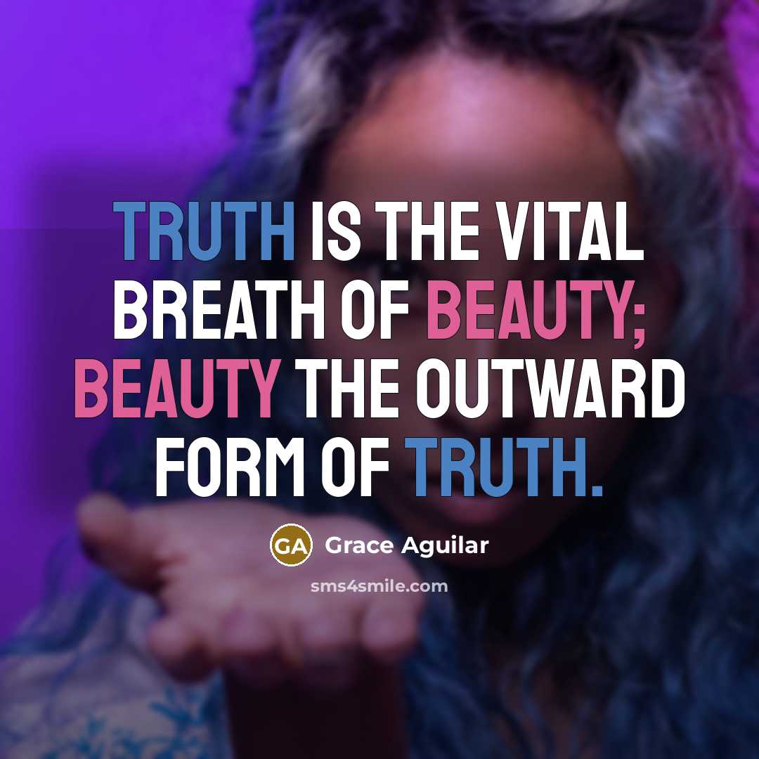 “Truth is the vital breath of Beauty; Beauty the outward…” quote by Grace Aguilar