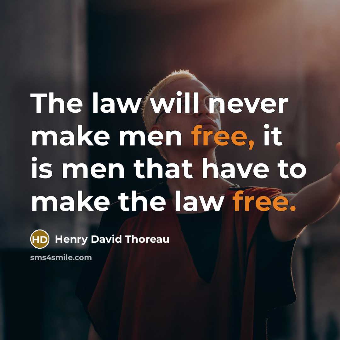 “The law will never make men free, it is men…” quote by Henry David Thoreau