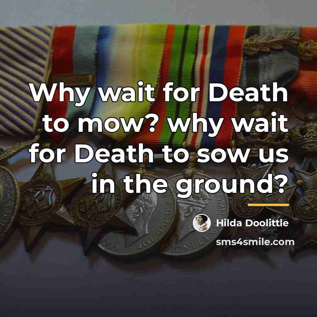 “Why wait for Death to mow? why wait for Death…” quote by Hilda Doolittle