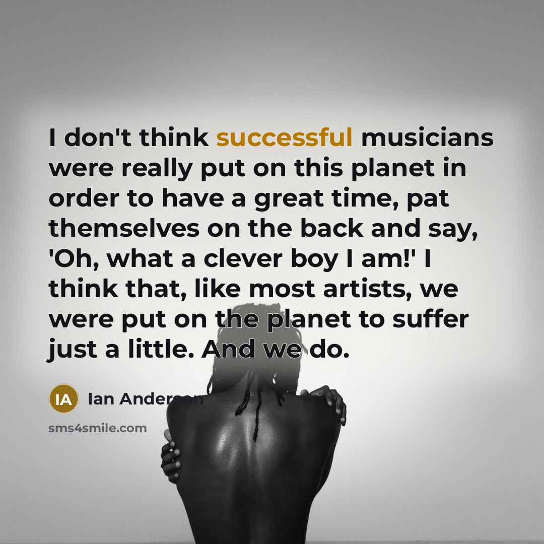 “I don't think successful musicians were really put on this…” quote by Ian Anderson