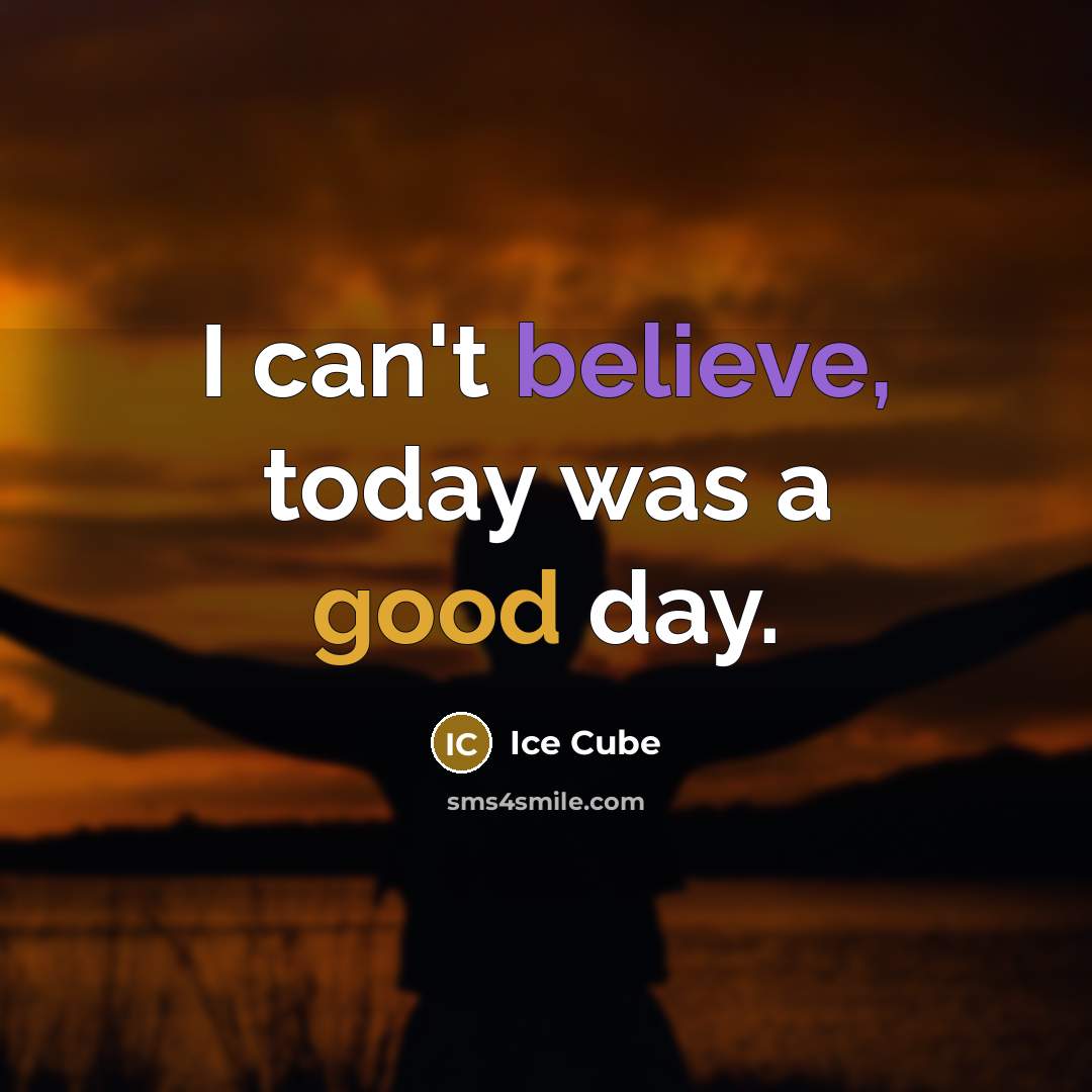 “I can't believe, today was a good day.” quote by Ice Cube