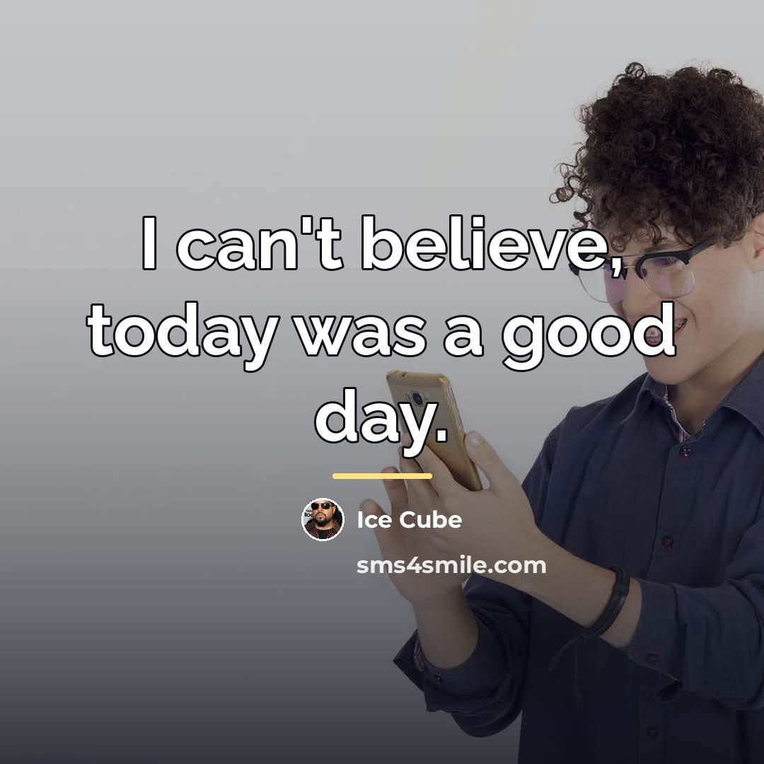 “I can't believe, today was a good day.…” quote by Ice Cube