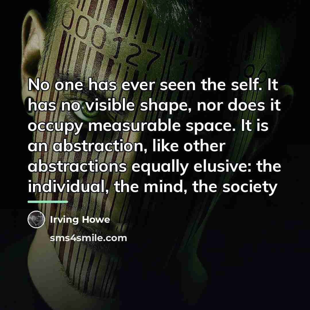 “No one has ever seen the self. It has no…” quote by Irving Howe
