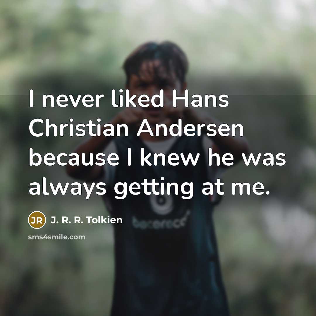 “I never liked Hans Christian Andersen because I knew he…” quote by J. R. R. Tolkien