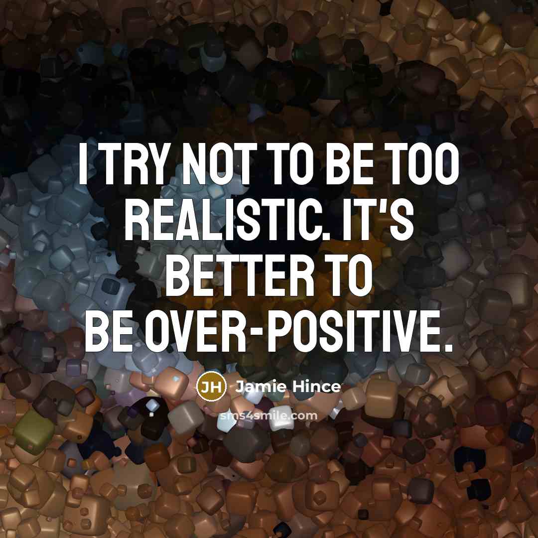 “I try not to be too realistic. It's better to…” quote by Jamie Hince