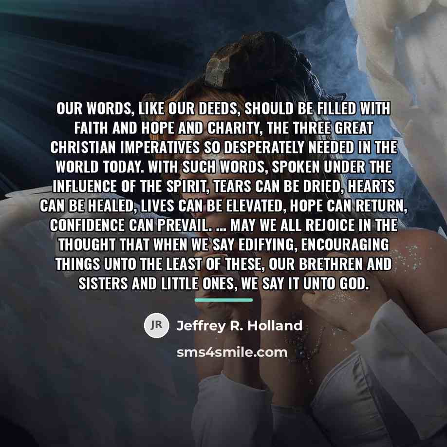 “Our words, like our deeds, should be filled with faith…” quote by Jeffrey R. Holland