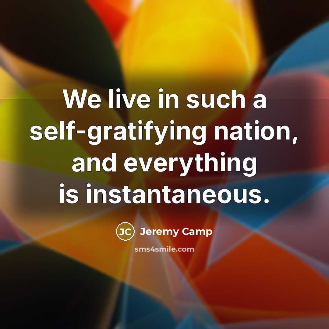 “We live in such a self-gratifying nation, and everything is…” quote by Jeremy Camp