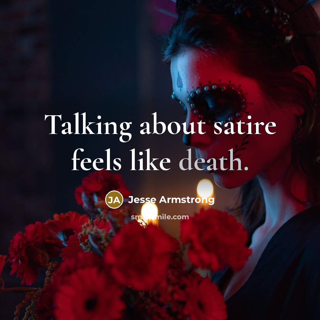 “Talking about satire feels like death.…” quote by Jesse Armstrong
