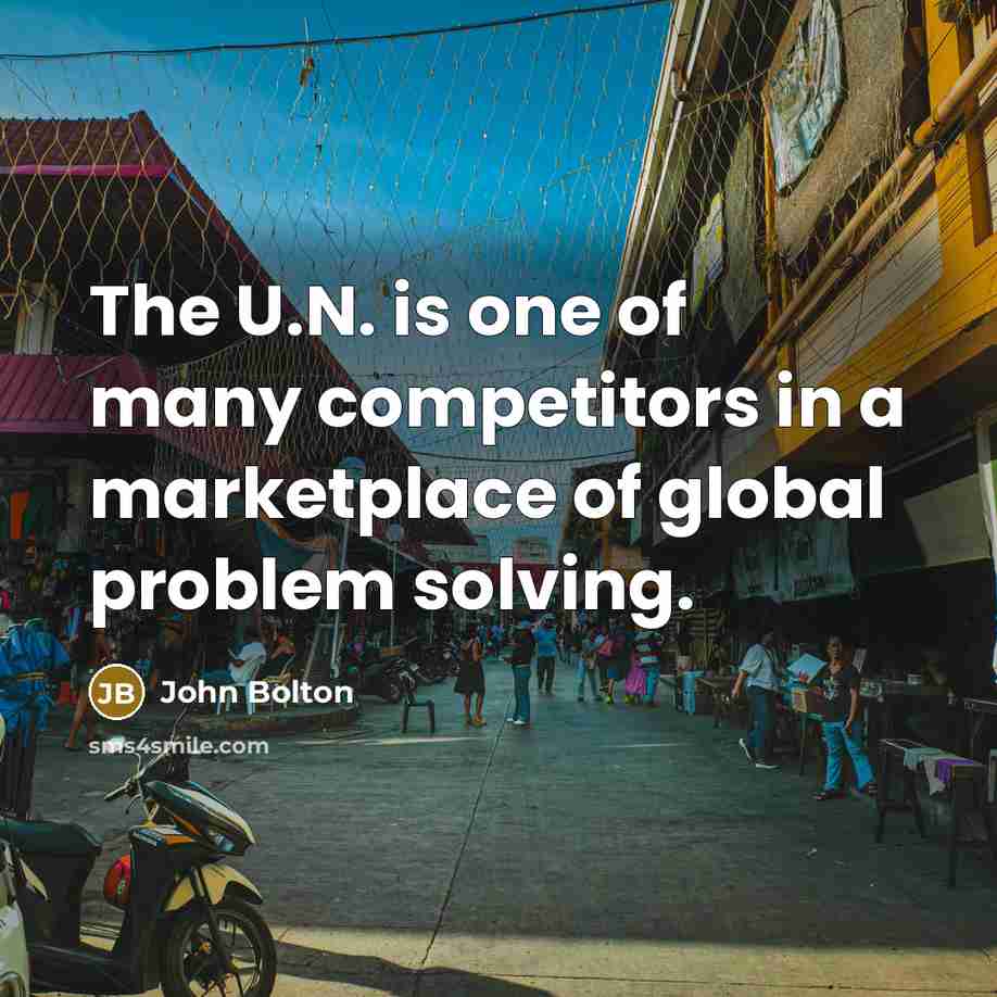 “The U.N. is one of many competitors in a marketplace…” quote by John Bolton