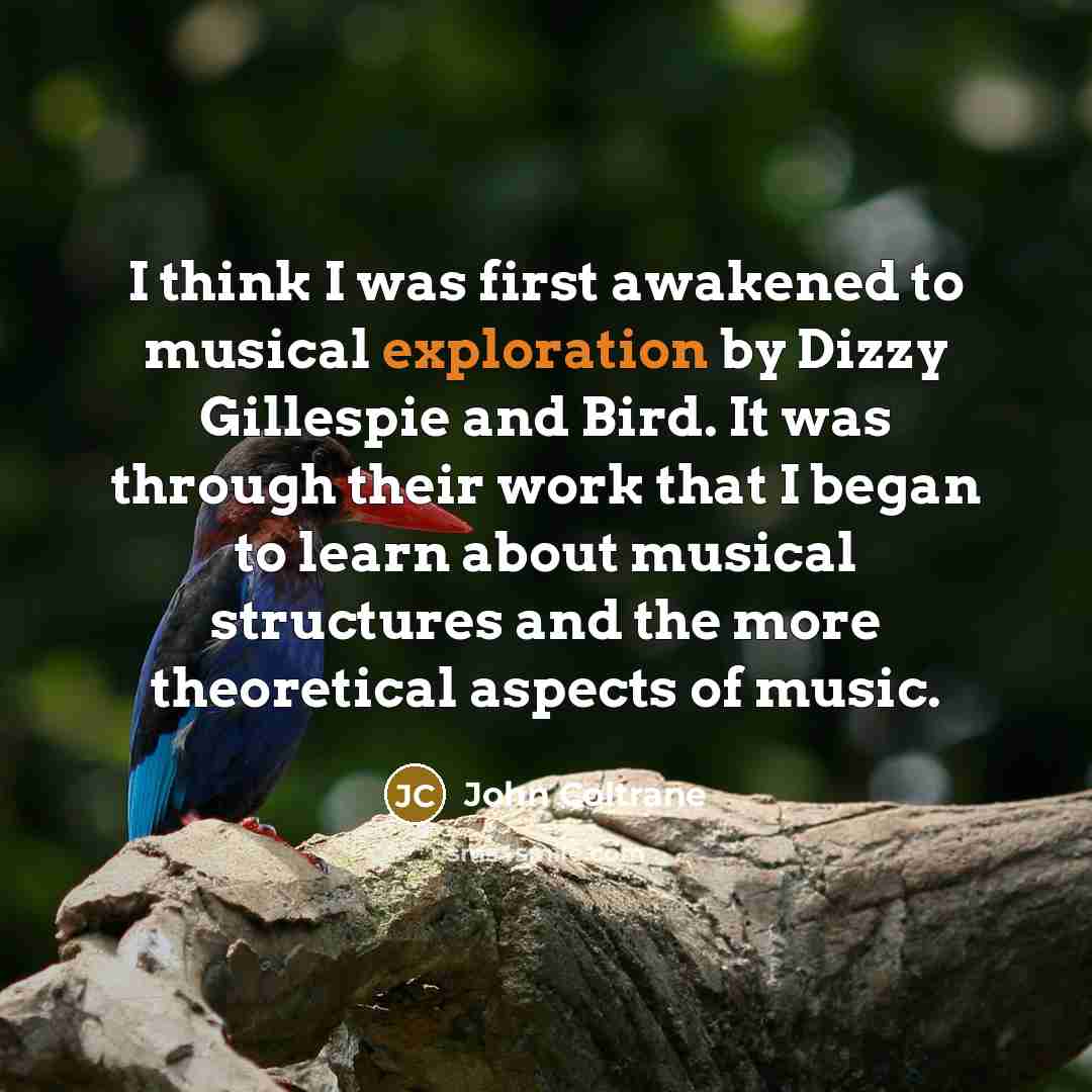 “I think I was first awakened to musical exploration by…” quote by John Coltrane