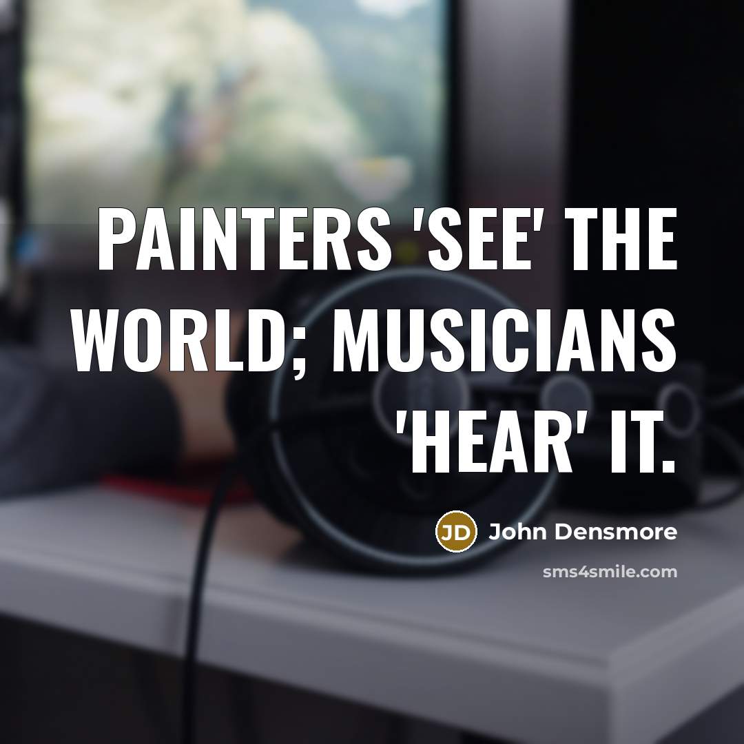 “Painters 'see' the world; musicians 'hear' it.…” quote by John Densmore