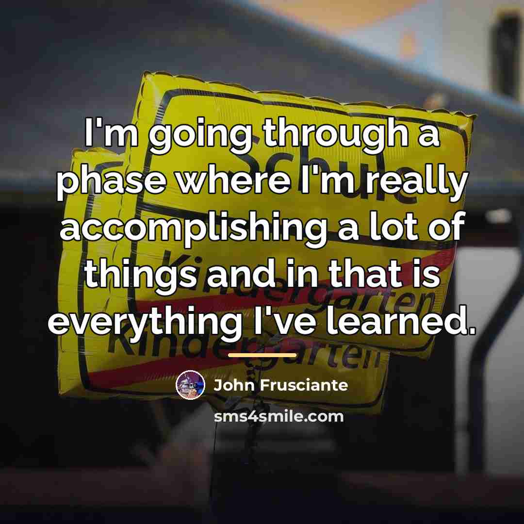 “I'm going through a phase where I'm really accomplishing a…” quote by John Frusciante