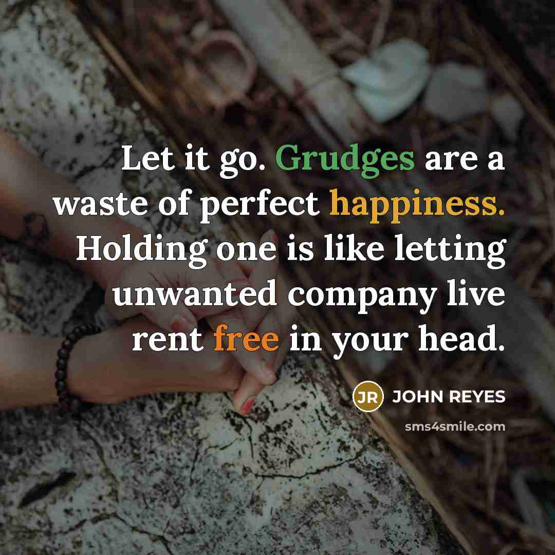 “Let it go. Grudges are a waste of perfect happiness.…” quote by JOHN REYES