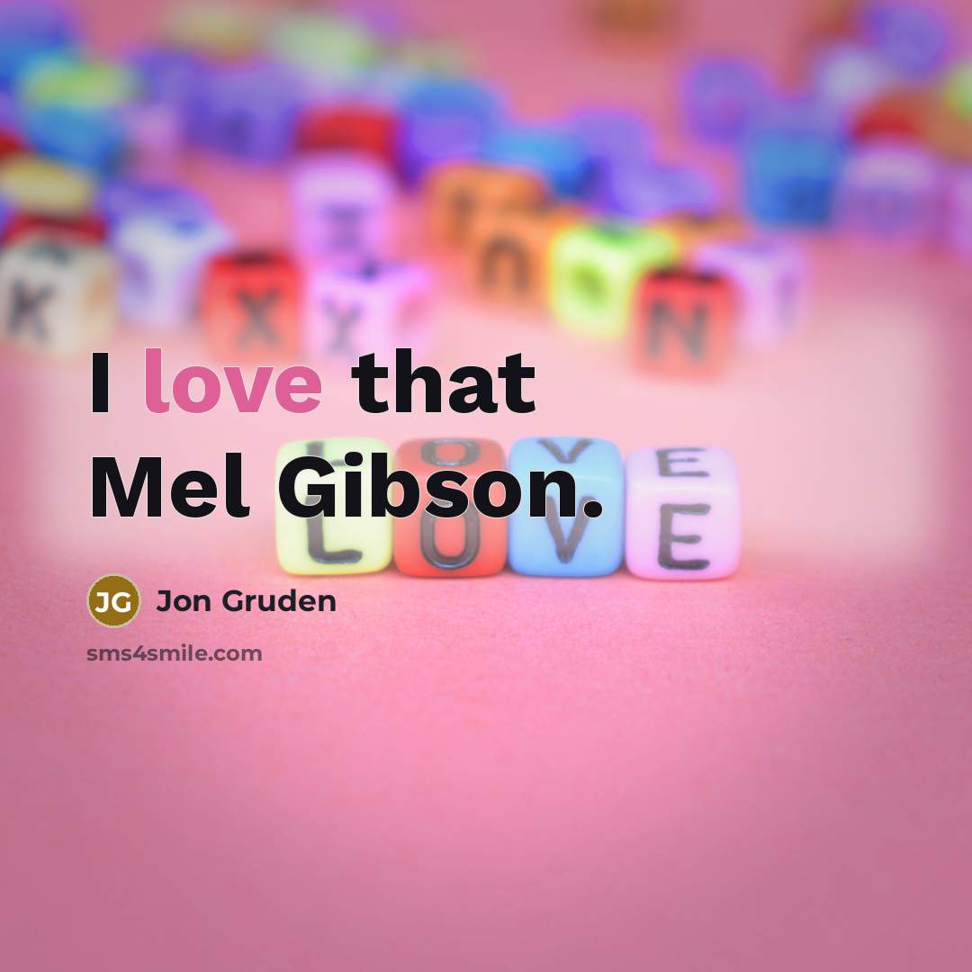 “I love that Mel Gibson.…” quote by Jon Gruden