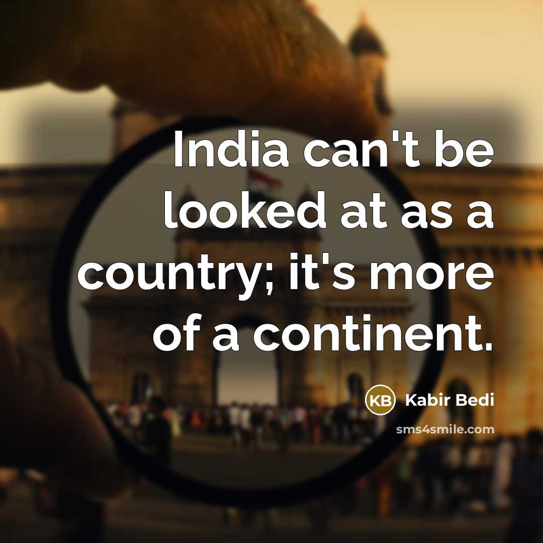 “India can't be looked at as a country; it's more of a continent.” quote by Kabir Bedi