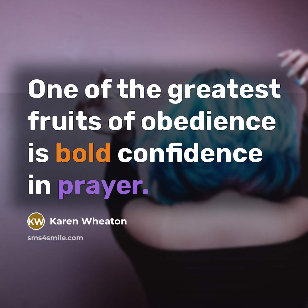 “One of the greatest fruits of obedience is bold confidence…” quote by Karen Wheaton