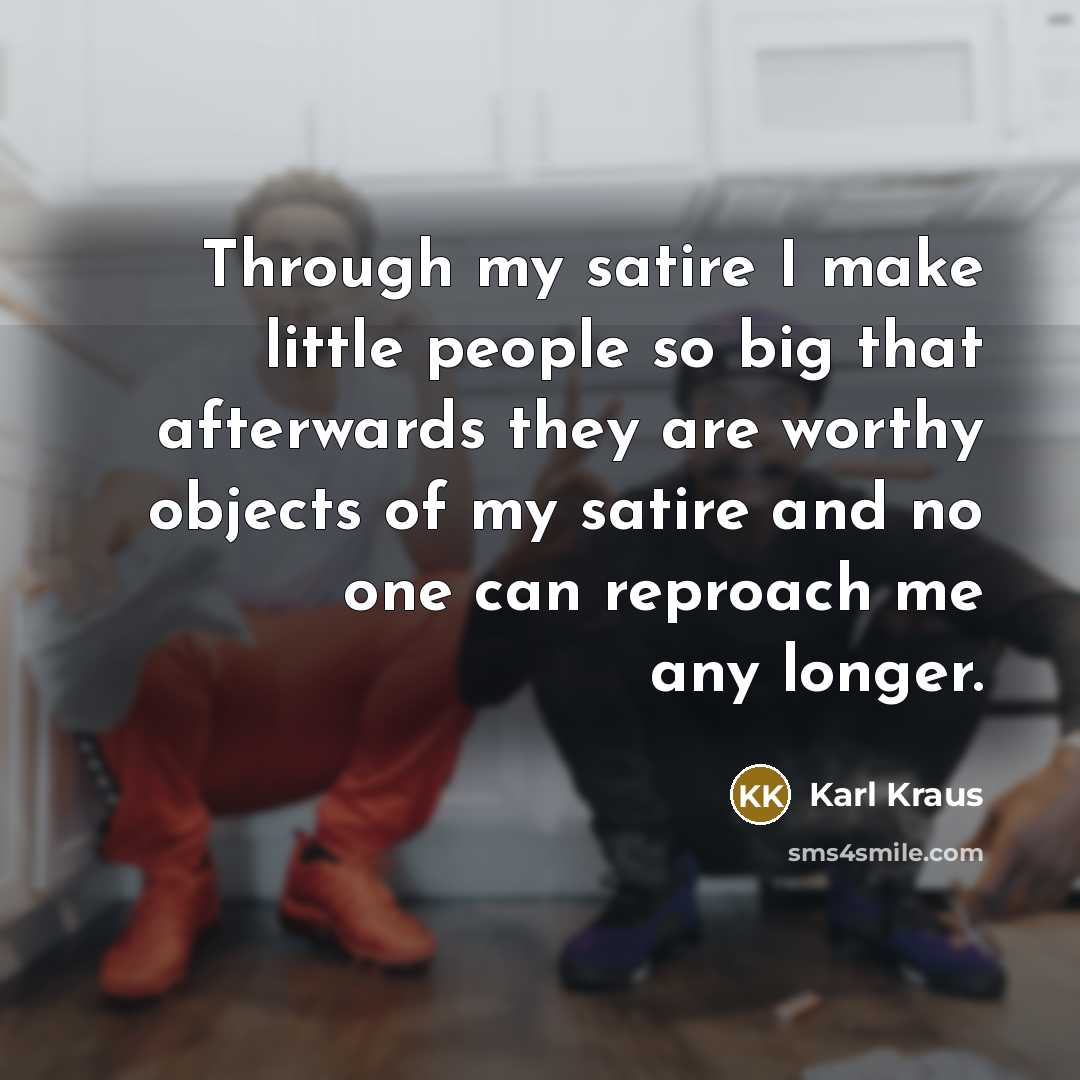 “Through my satire I make little people so big that…” quote by Karl Kraus