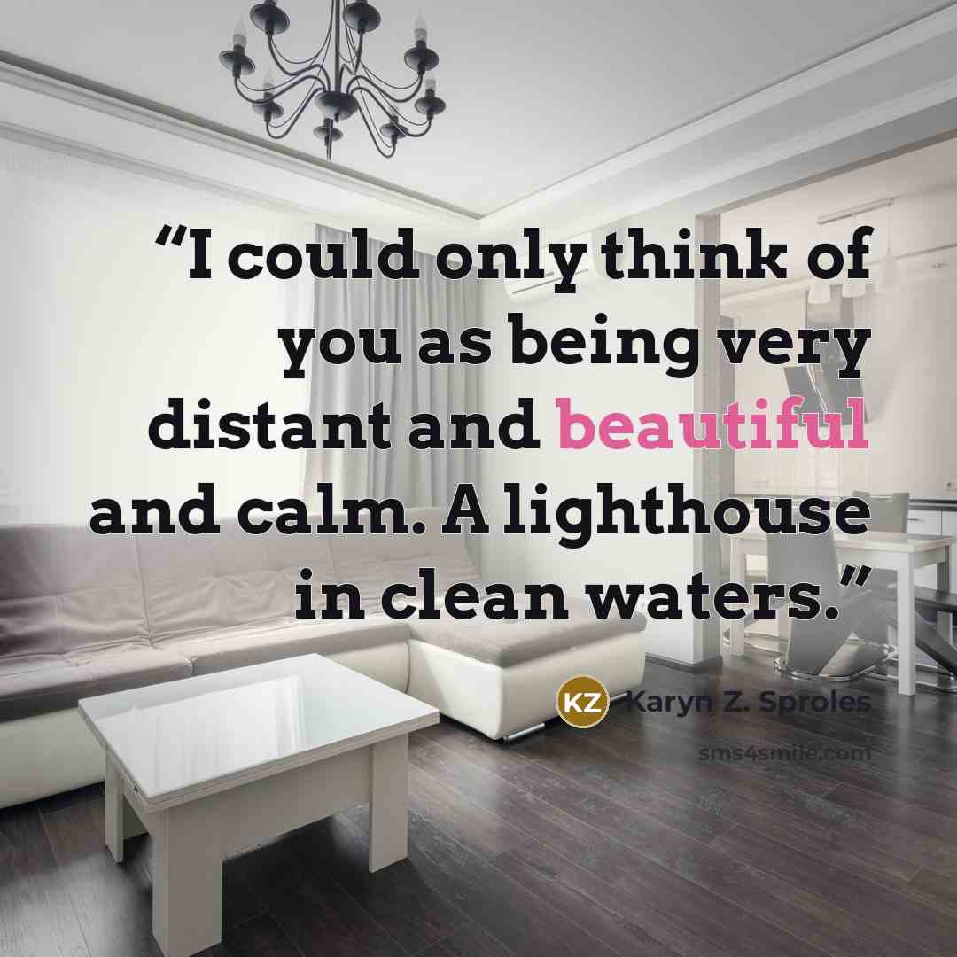 “I could only think of you as being very distant and beautiful and calm. A lighthouse in clean waters.” quote by Karyn Z. Sproles