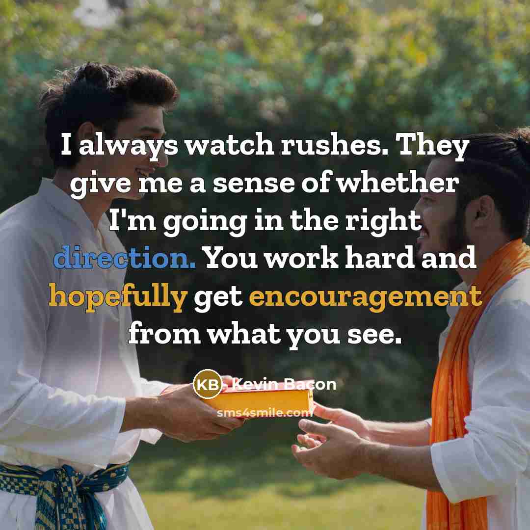 “I always watch rushes. They give me a sense of…” quote by Kevin Bacon
