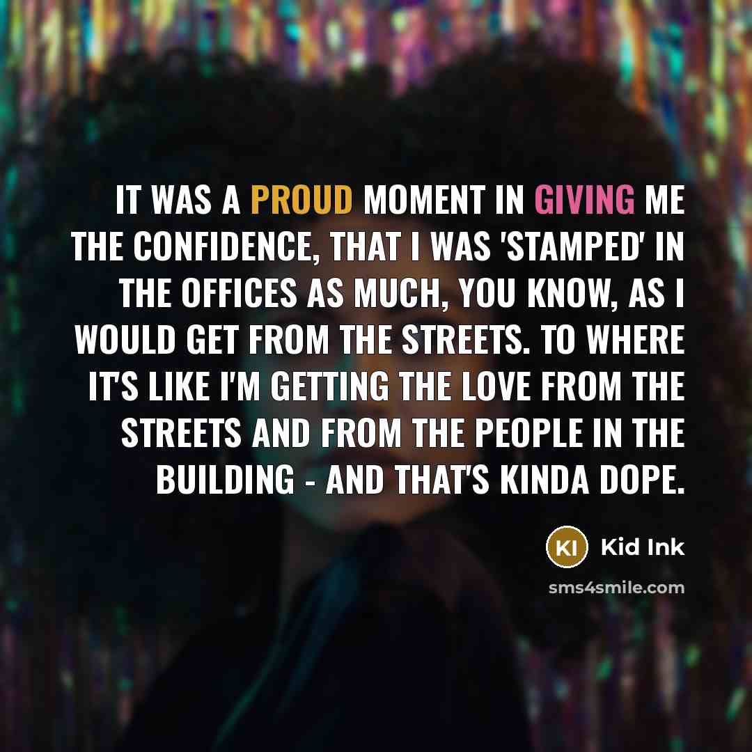 “It was a proud moment in giving me the confidence,…” quote by Kid Ink