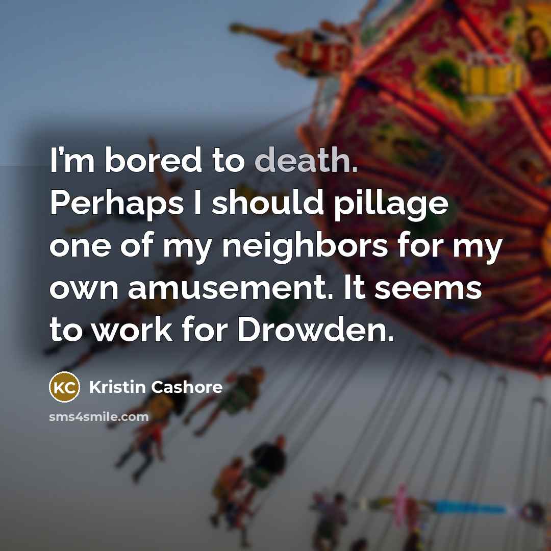 “I’m bored to death. Perhaps I should pillage one of…” quote by Kristin Cashore