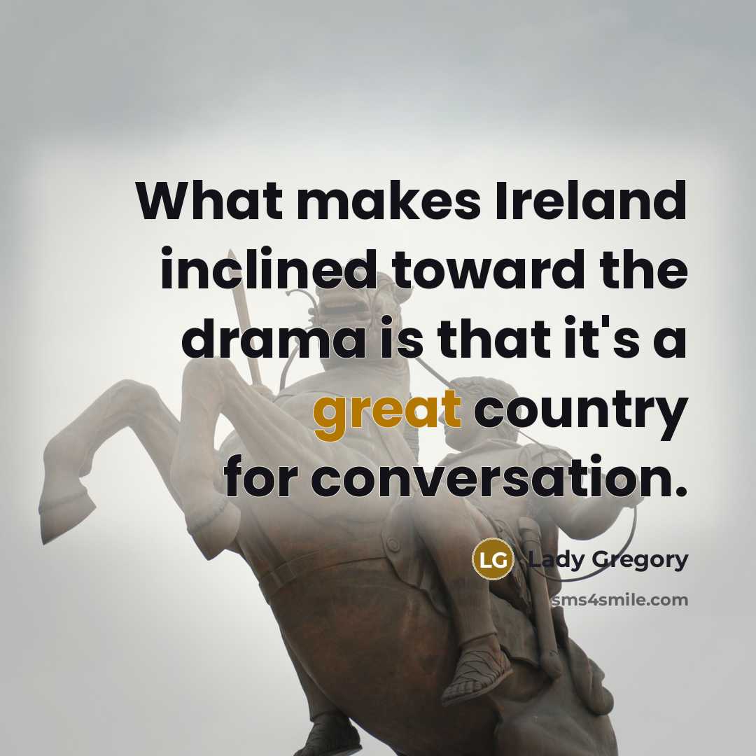 “What makes Ireland inclined toward the drama is that it's…” quote by Lady Gregory