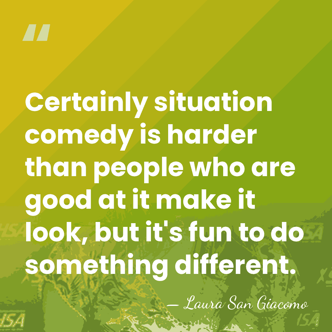 Certainly situation comedy is harder than people who are good at it&hellip; - Laura San Giacomo
