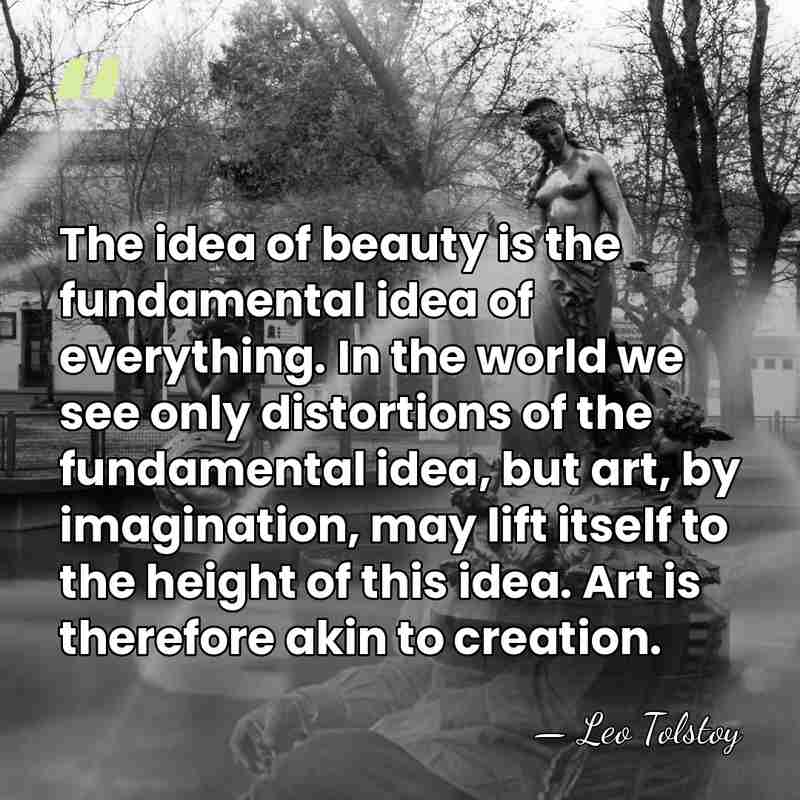 The idea of beauty is the fundamental idea of everything. In the&hellip; - Leo Tolstoy