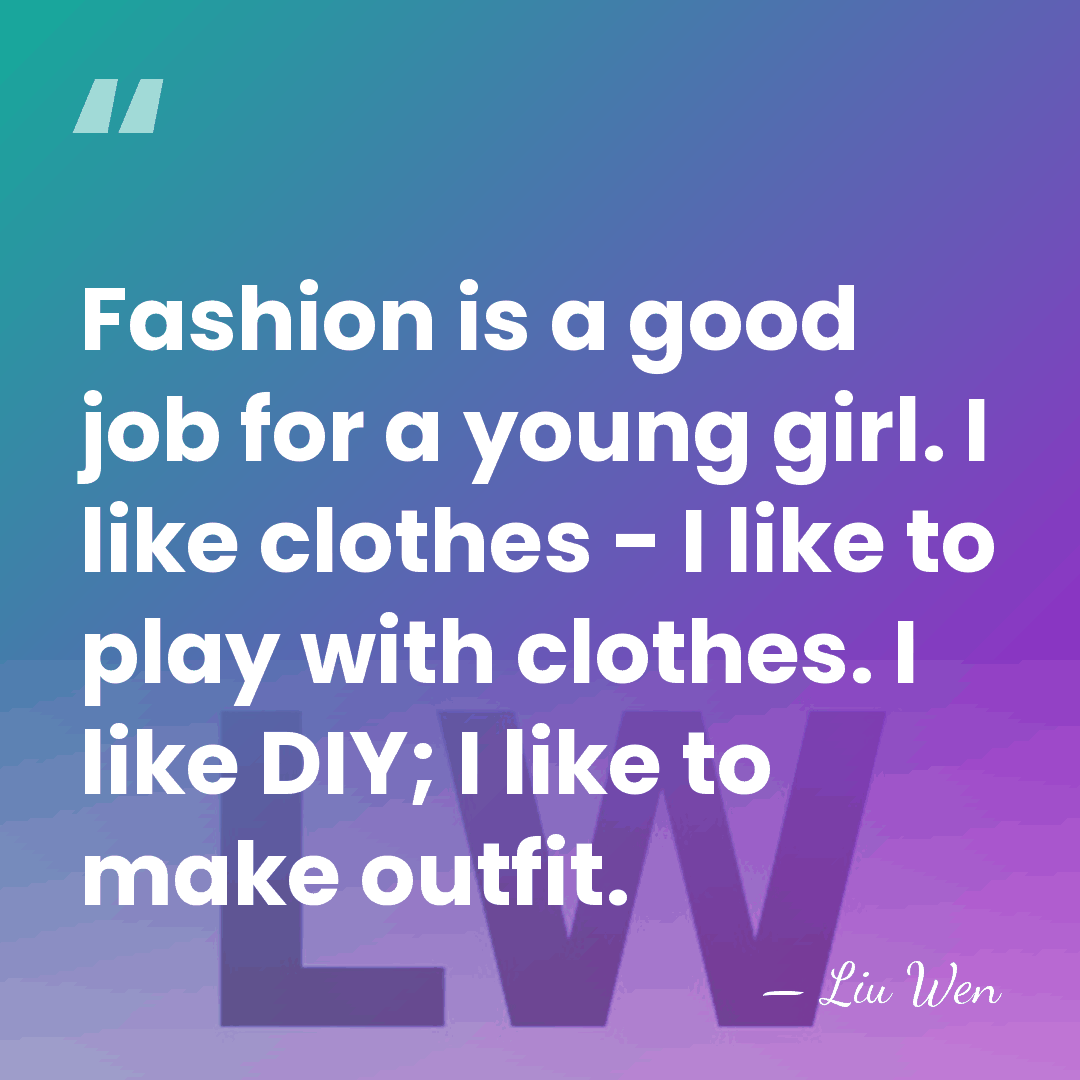 Fashion is a good job for a young girl. I like clothes&hellip; - Liu Wen