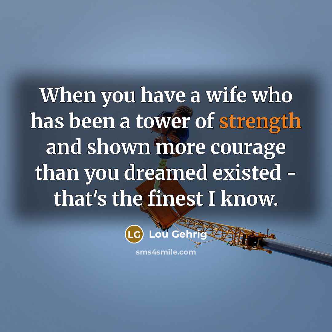 “When you have a wife who has been a tower…” quote by Lou Gehrig