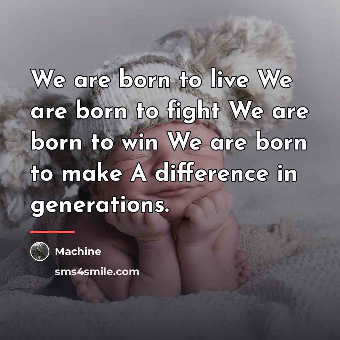 “We are born to live We are born to fight…” quote by Machine