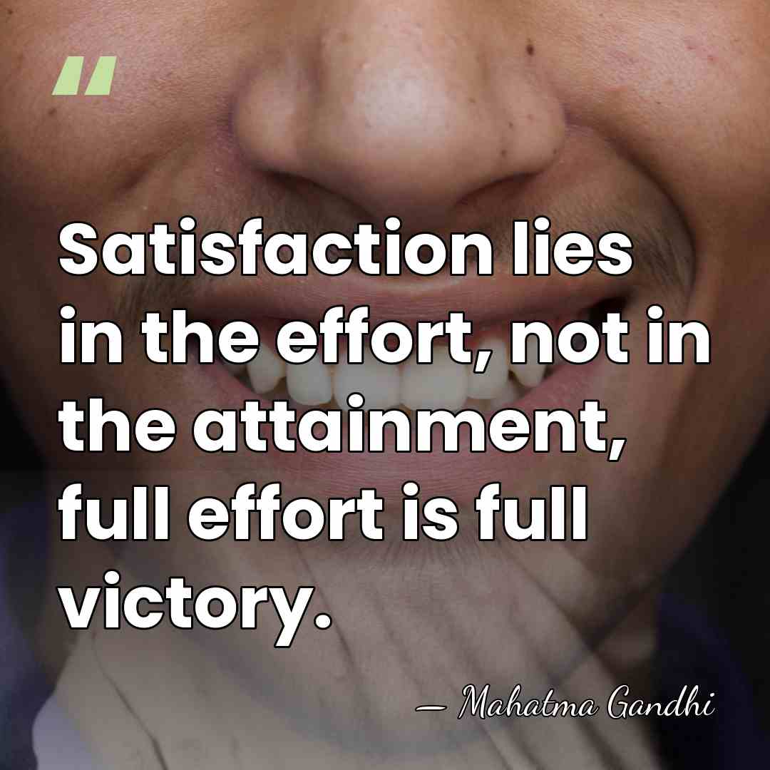 Satisfaction lies in the effort, not in the attainment, full effort is&hellip; - Mahatma Gandhi