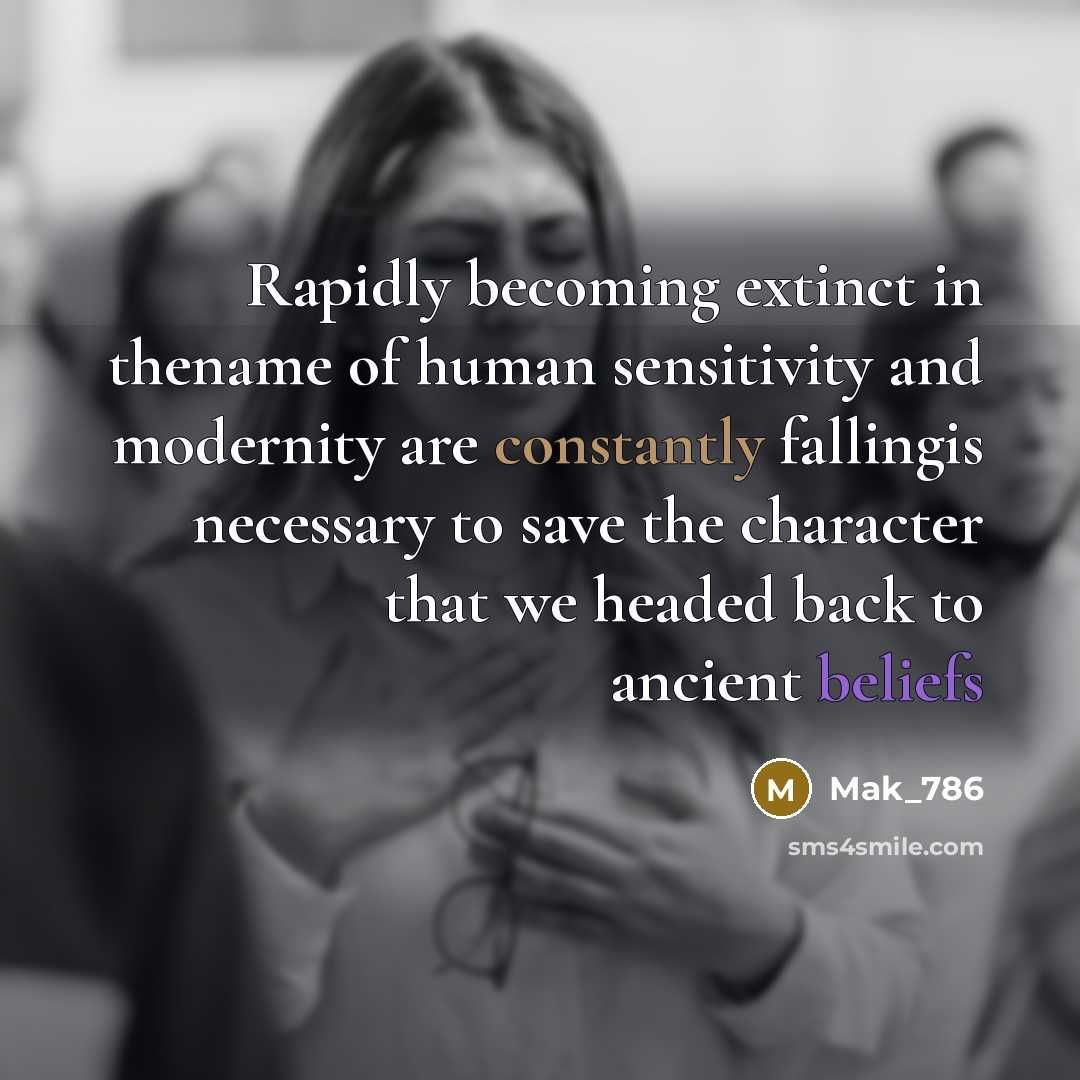 “Rapidly becoming extinct in thename of human sensitivity and modernity are constantly fallingis necessary to save the character that we headed back to ancient beliefs” quote by Mak_786