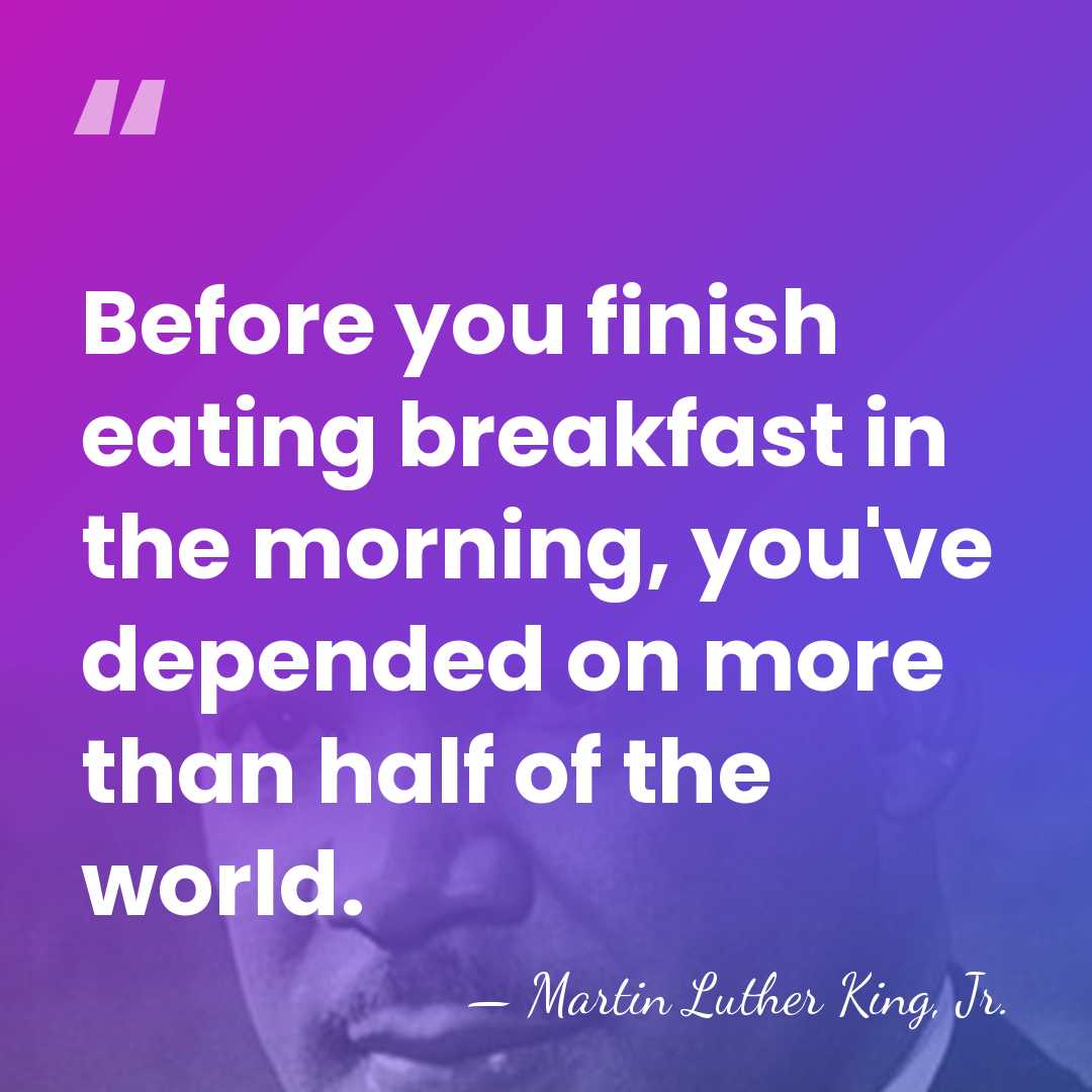 Before you finish eating breakfast in the morning, you've depended on more&hellip; - Martin Luther King, Jr.