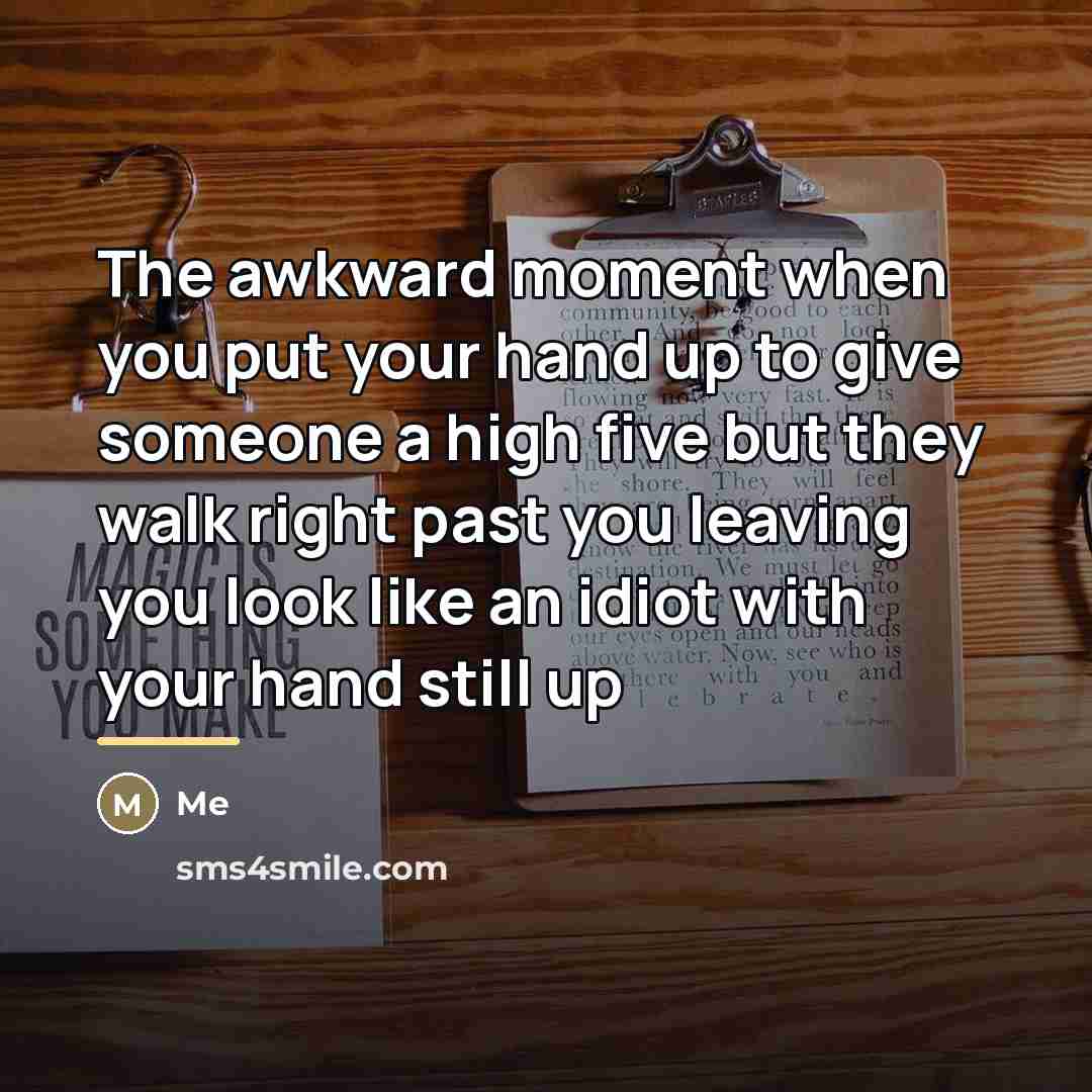 “The awkward moment when you put your hand up to…” quote by Me