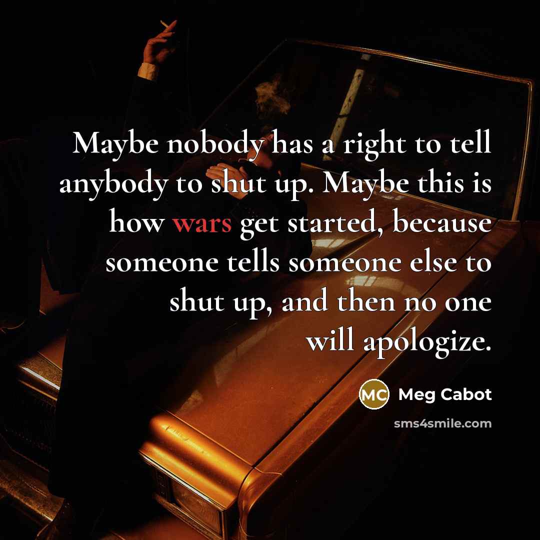 “Maybe nobody has a right to tell anybody to shut…” quote by Meg Cabot