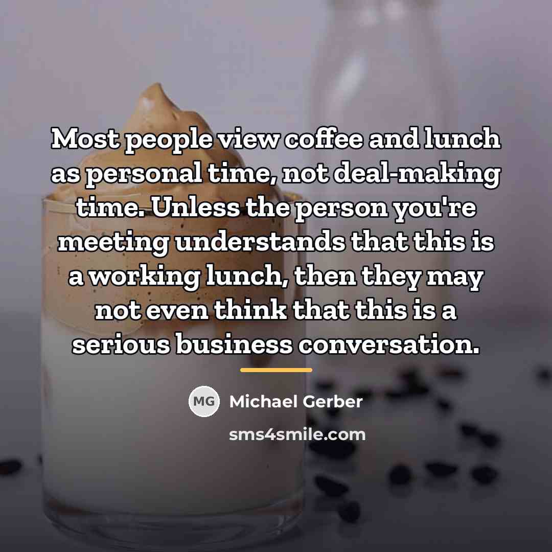“Most people view coffee and lunch as personal time, not…” quote by Michael Gerber