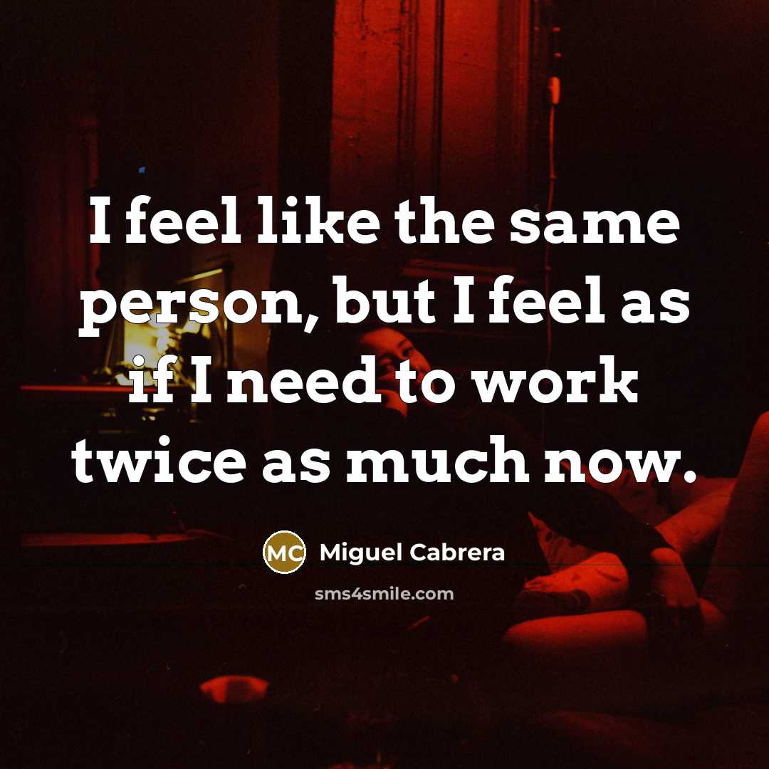 “I feel like the same person, but I feel as…” quote by Miguel Cabrera