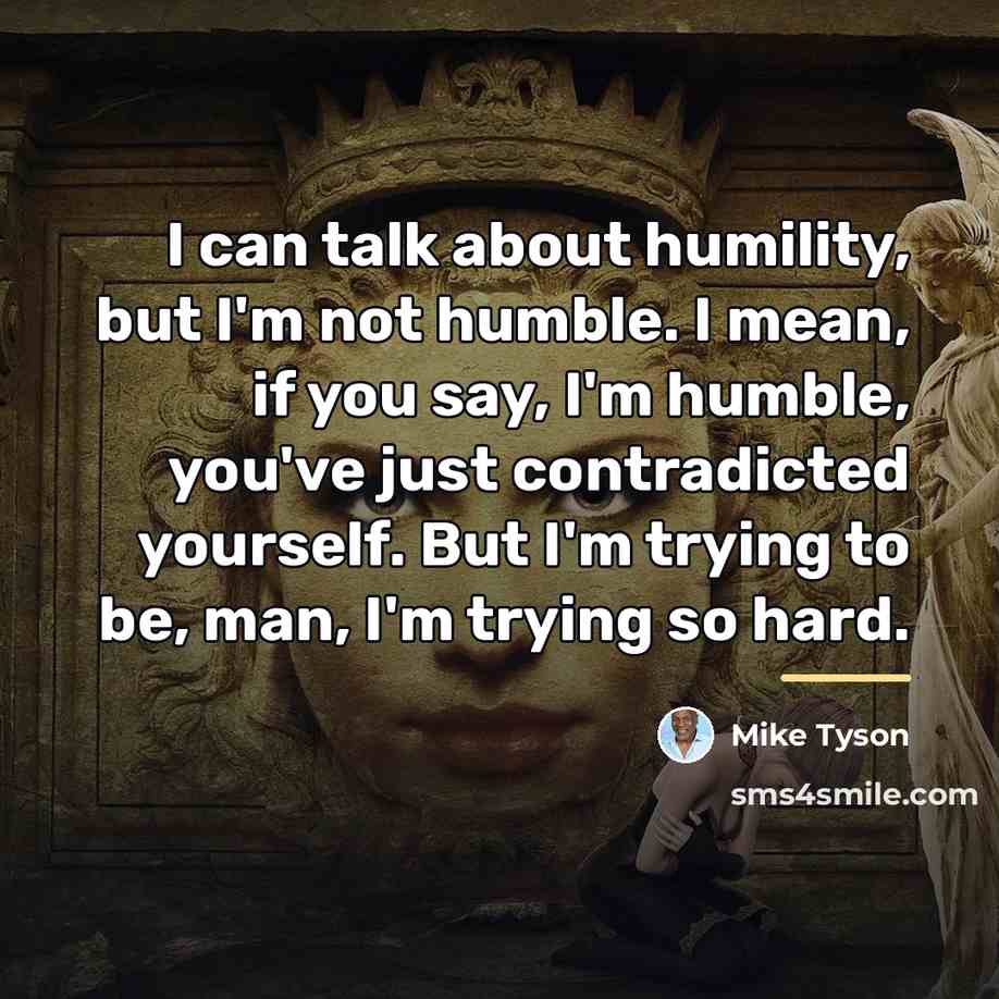 “I can talk about humility, but I'm not humble. I…” quote by Mike Tyson
