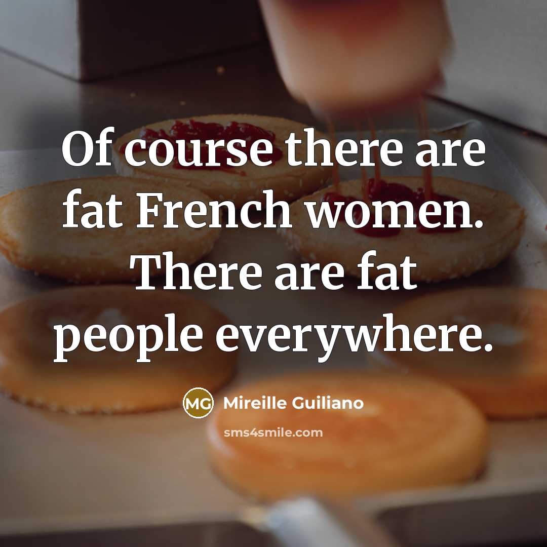 “Of course there are fat French women. There are fat…” quote by Mireille Guiliano