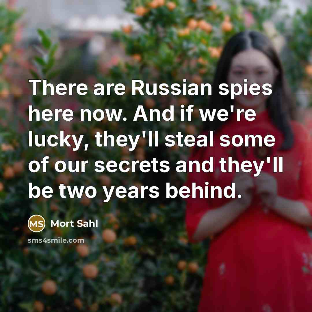 “There are Russian spies here now. And if we're lucky,…” quote by Mort Sahl