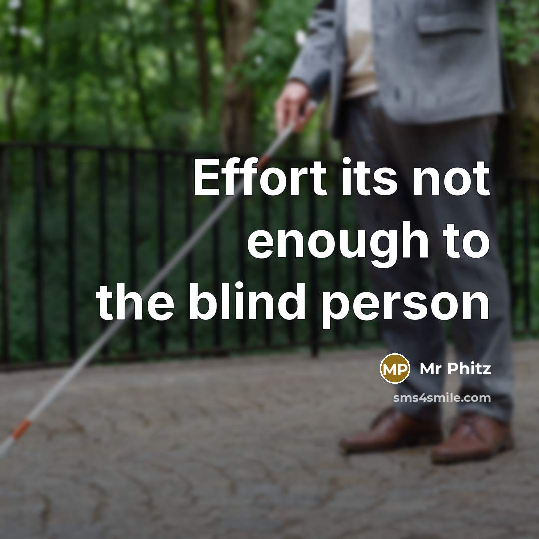 “Effort its not enough to the blind person…” quote by Mr Phitz