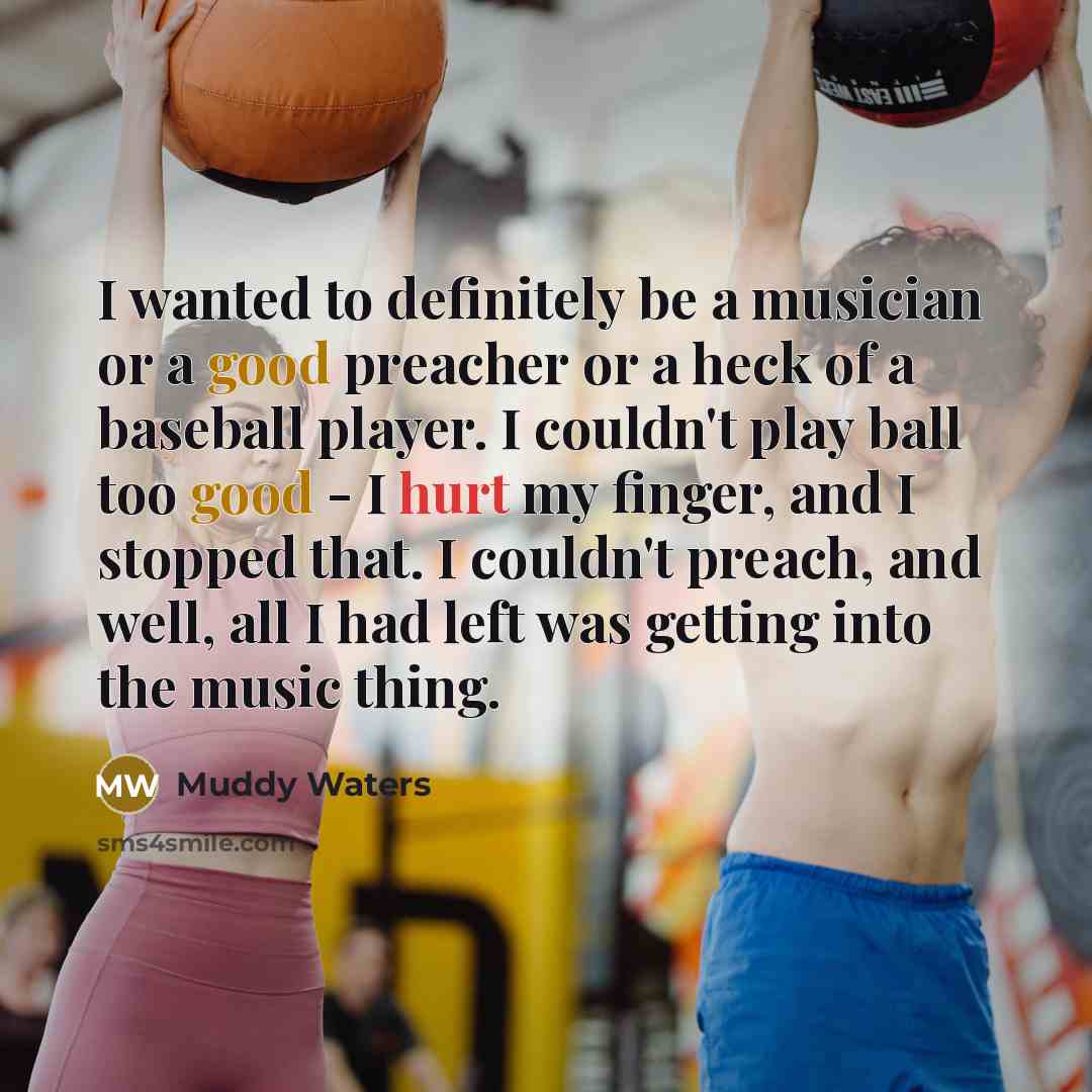 “I wanted to definitely be a musician or a good…” quote by Muddy Waters