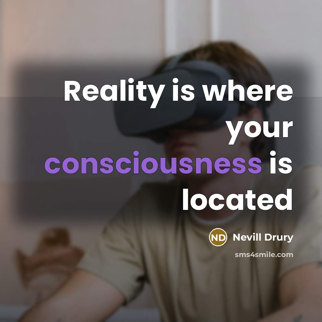 “Reality is where your consciousness is located…” quote by Nevill Drury