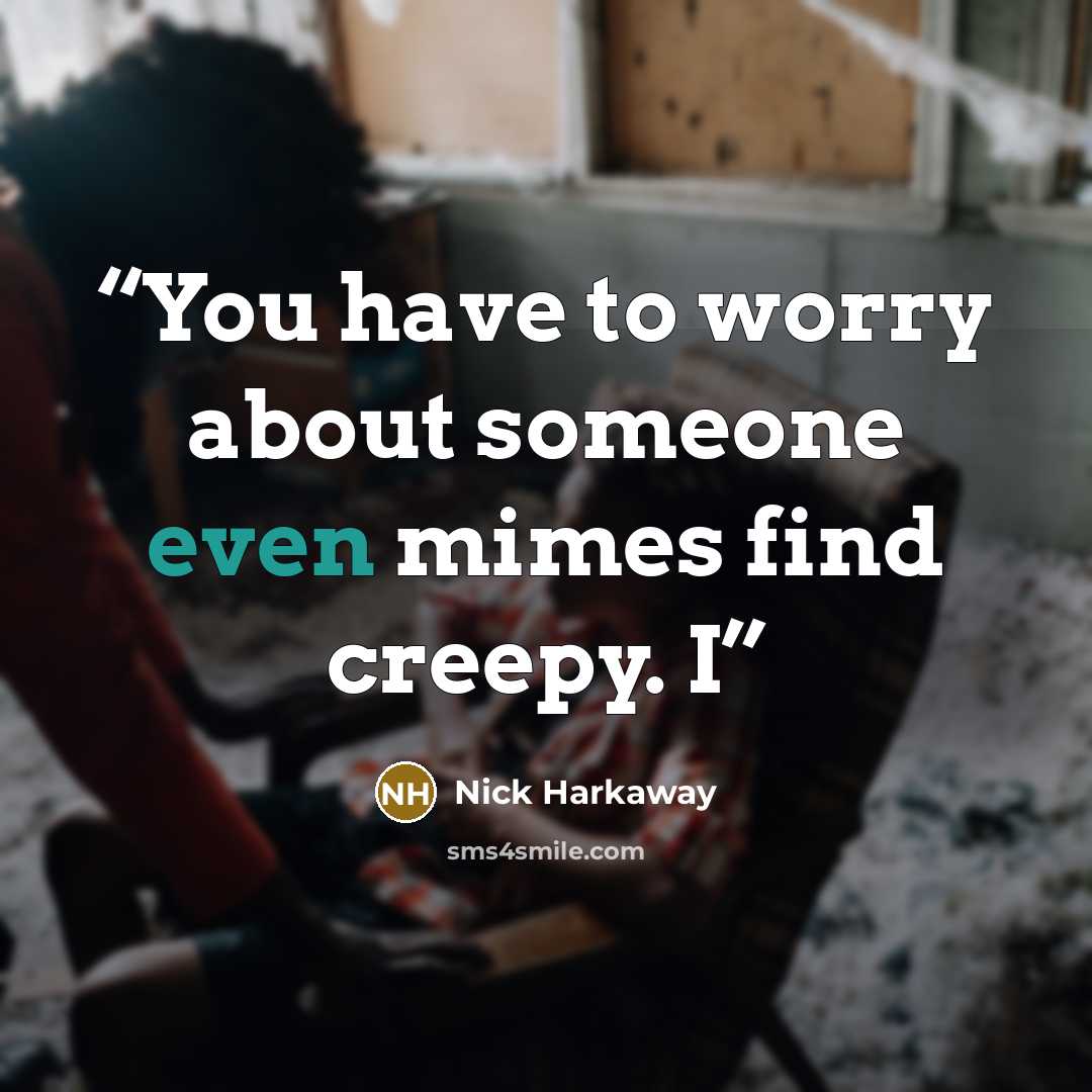 “You have to worry about someone even mimes find creepy. I” quote by Nick Harkaway
