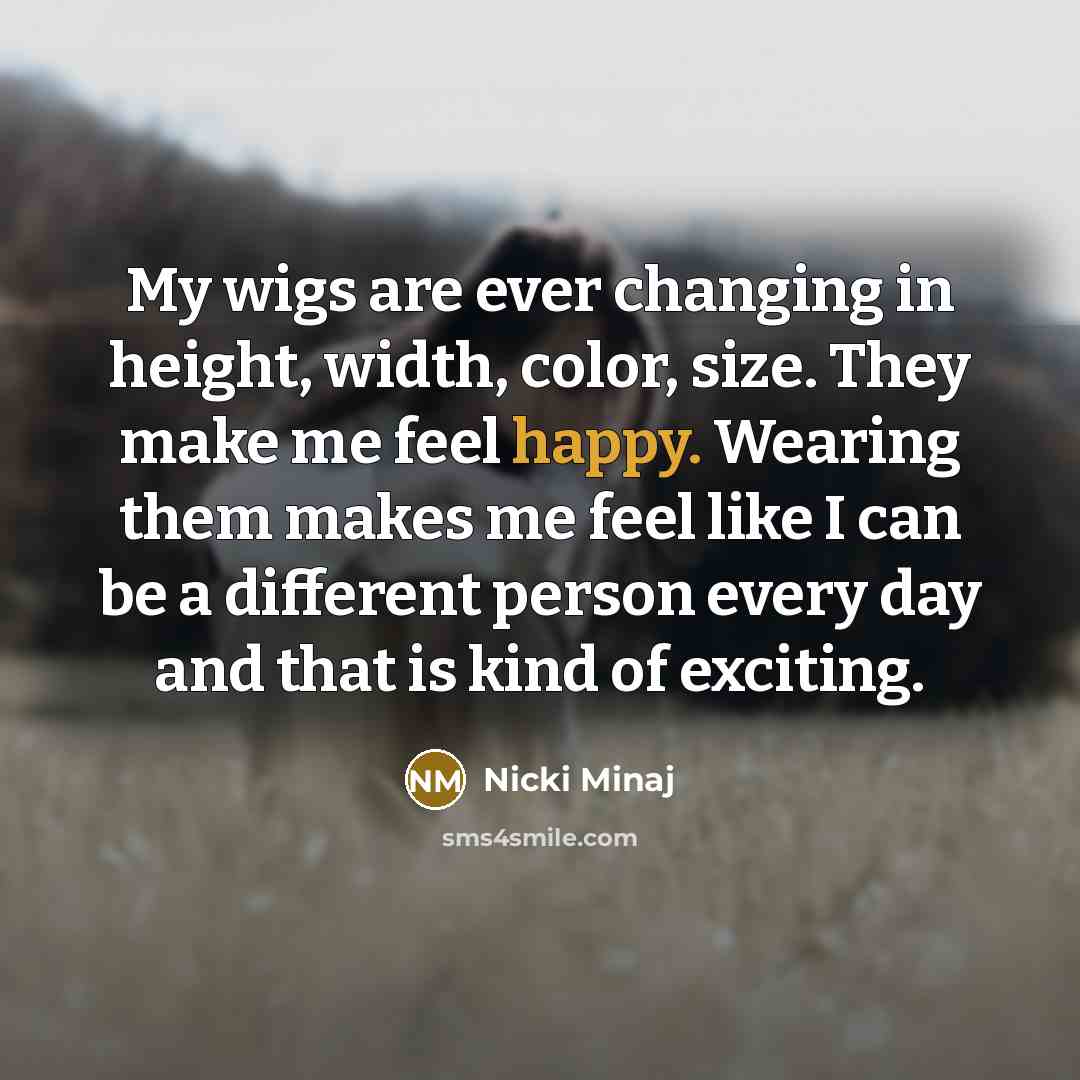 “My wigs are ever changing in height, width, color, size.…” quote by Nicki Minaj