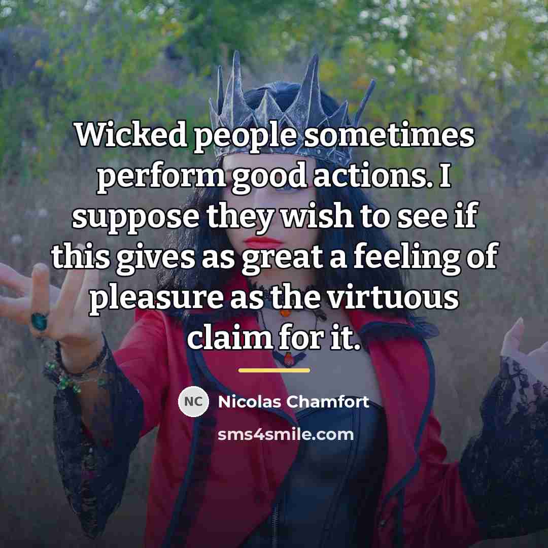 “Wicked people sometimes perform good actions. I suppose they wish…” quote by Nicolas Chamfort