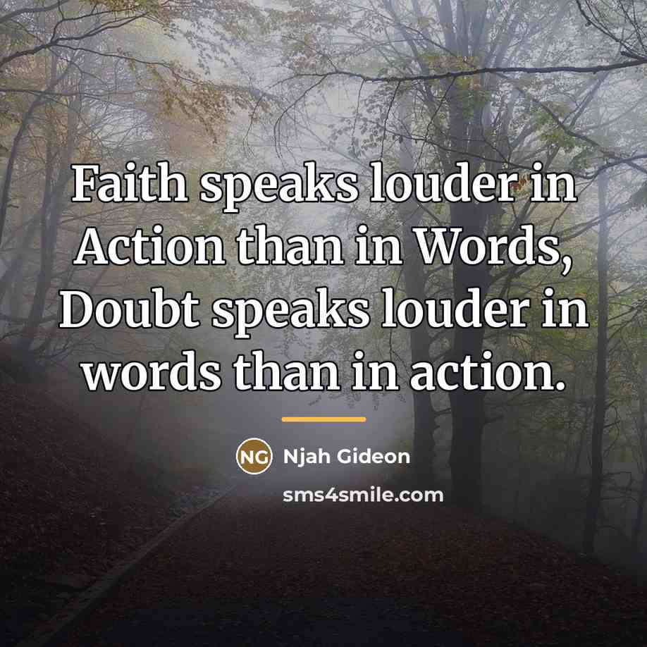 “Faith speaks louder in Action than in Words, Doubt speaks…” quote by Njah Gideon
