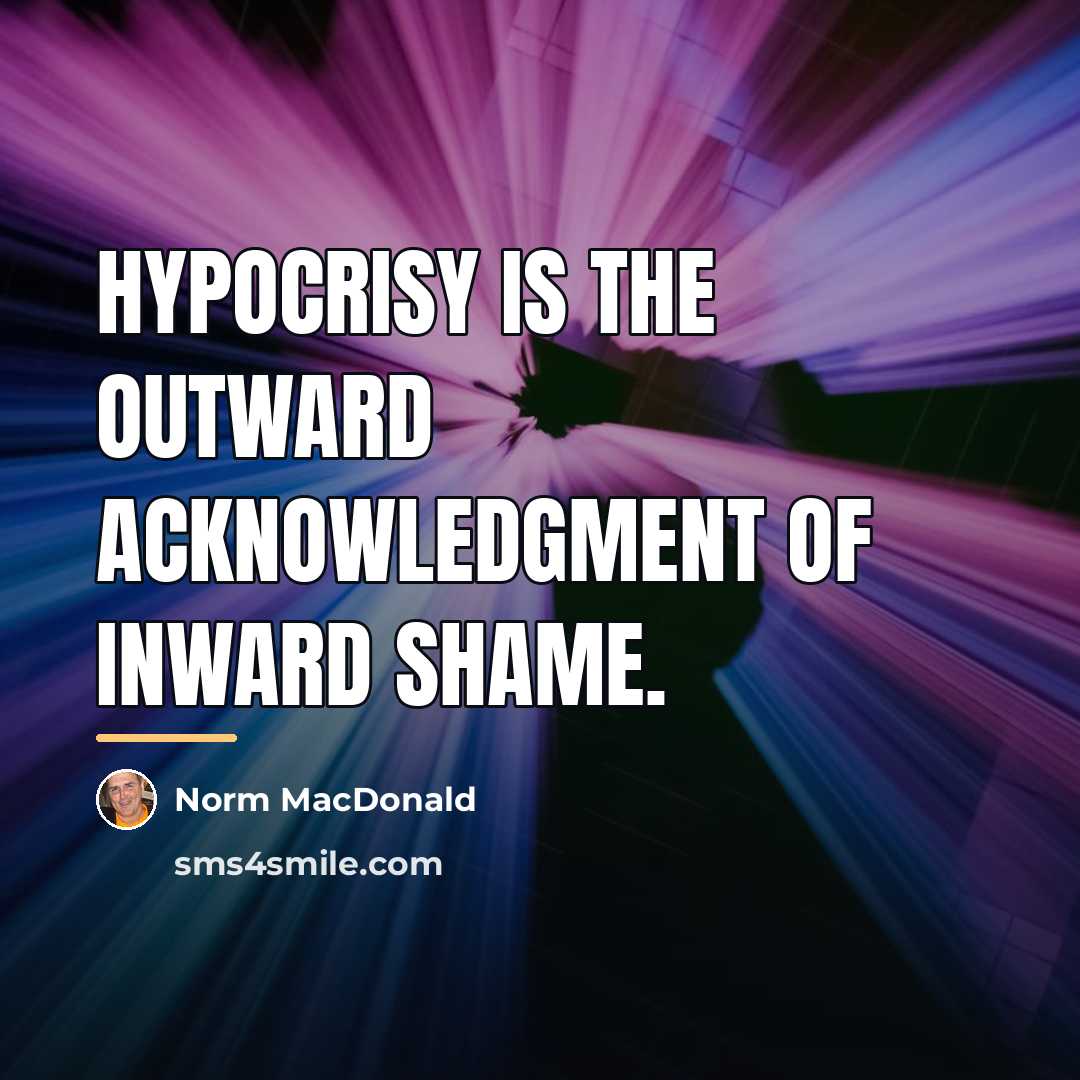 “Hypocrisy is the outward acknowledgment of inward shame.…” quote by Norm MacDonald