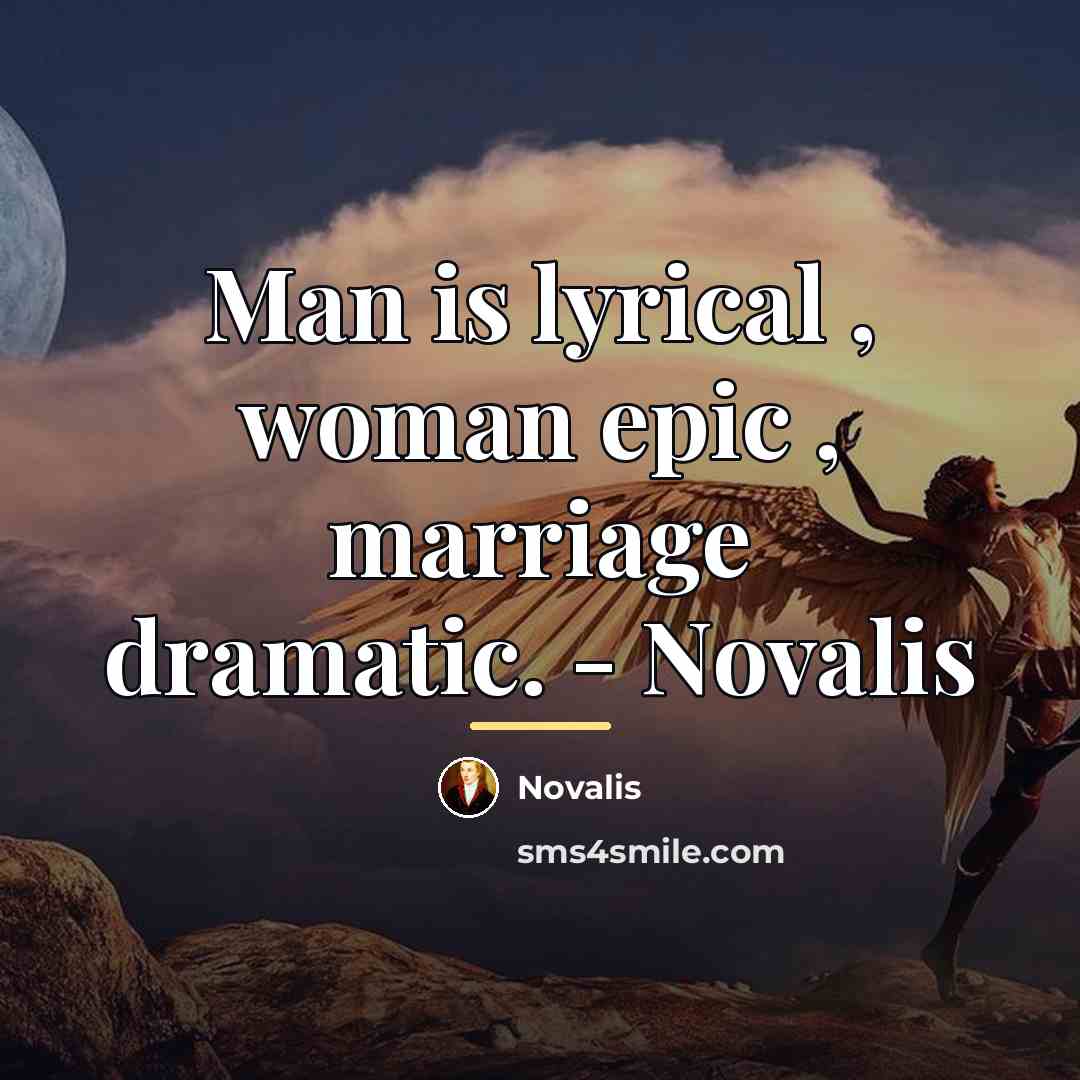 “Man is lyrical , woman epic , marriage dramatic. -…” quote by Novalis